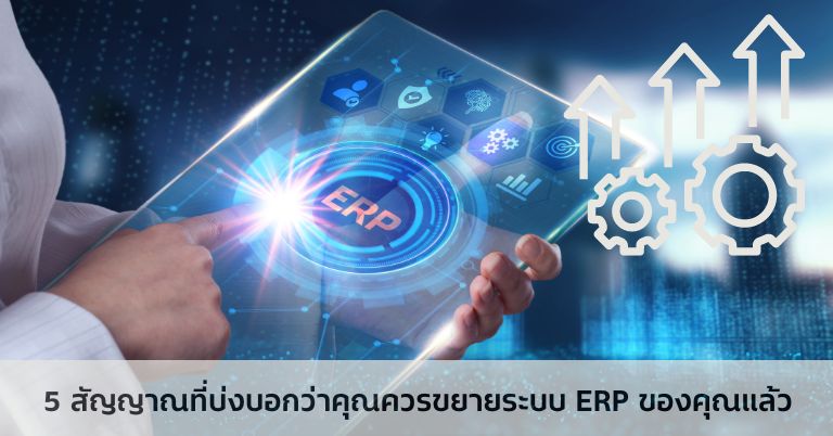 5 Signs You Should upgrade Your ERP System 5 สัญญาณที่บ่งบอกว่าคุณควรขยายระบบ ERP ของคุณแล้ว