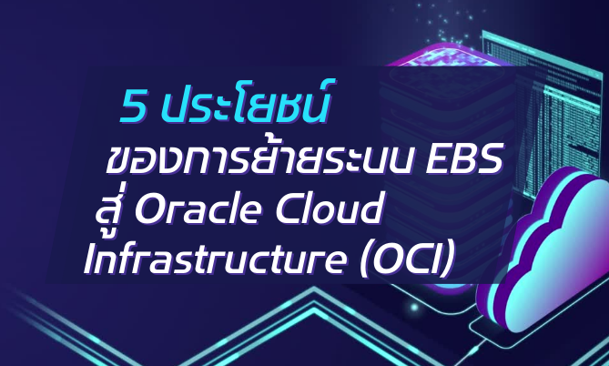 A-HOST 5 ประโยชน์ของการย้ายระบบ EBS สู่ Oracle Cloud Infrastructure