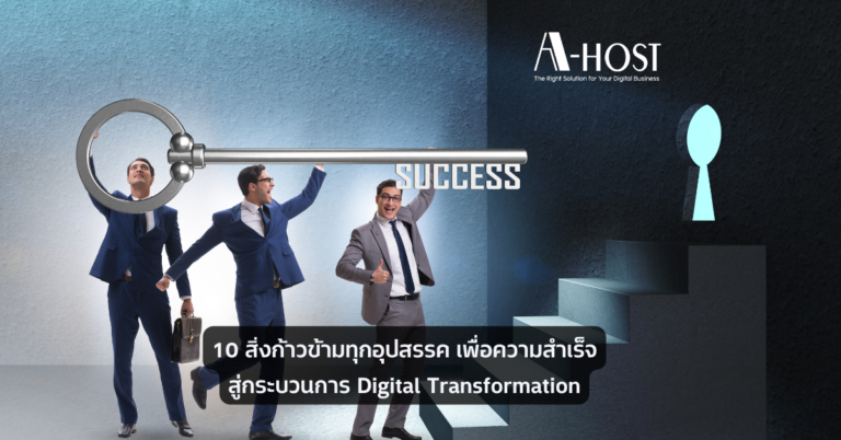 A-HOST 10 สิ่งที่ไม่ควรมองข้าม เพื่อก้าวข้ามทุกอุปสรรค สู่ความสำเร็จในกระบวนการ Digital Transformation