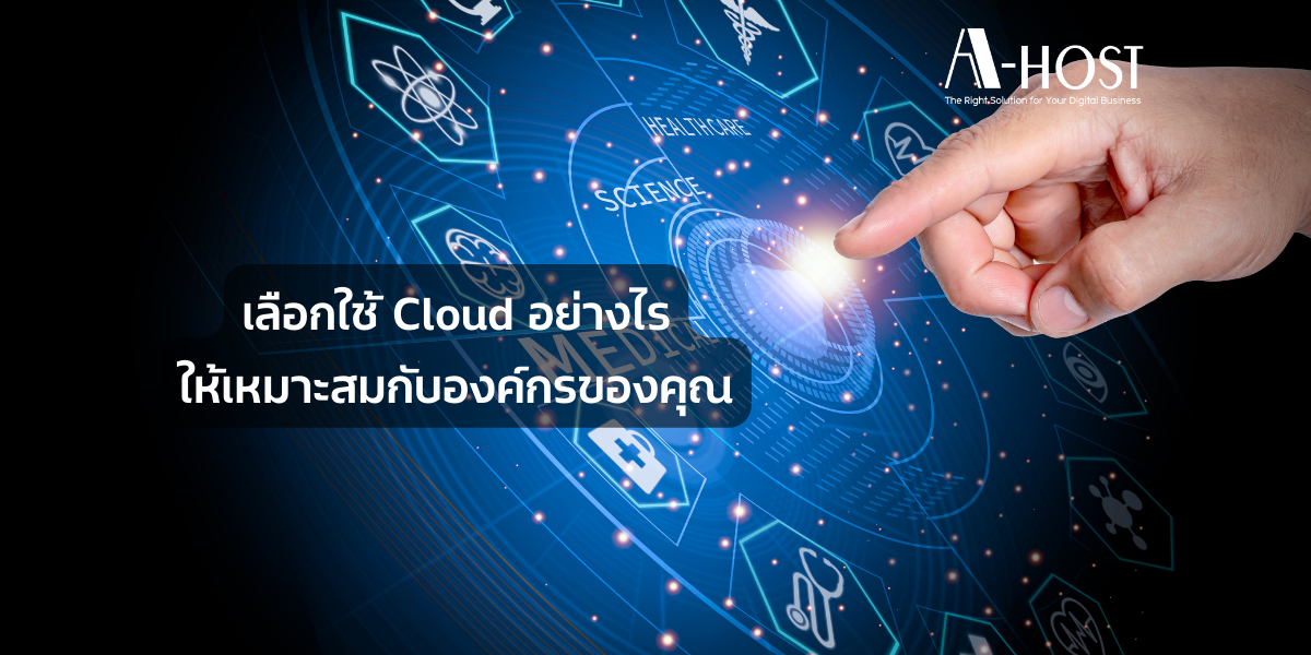 เลือกใช้ Cloud อย่างไรให้เหมาะสมกับองค์กรของคุณ_A-HOST