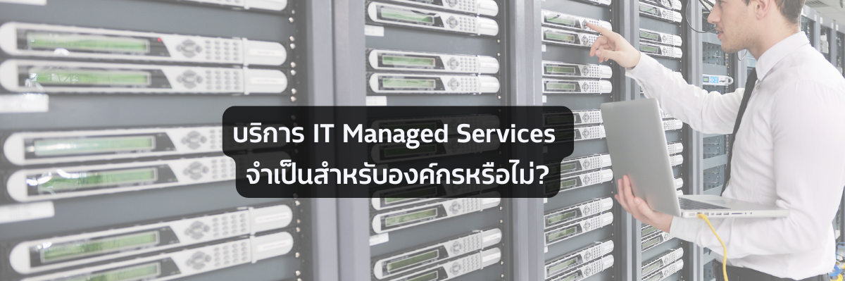 บริการ IT Managed Services จำเป็นสำหรับองค์กรหรือไม่