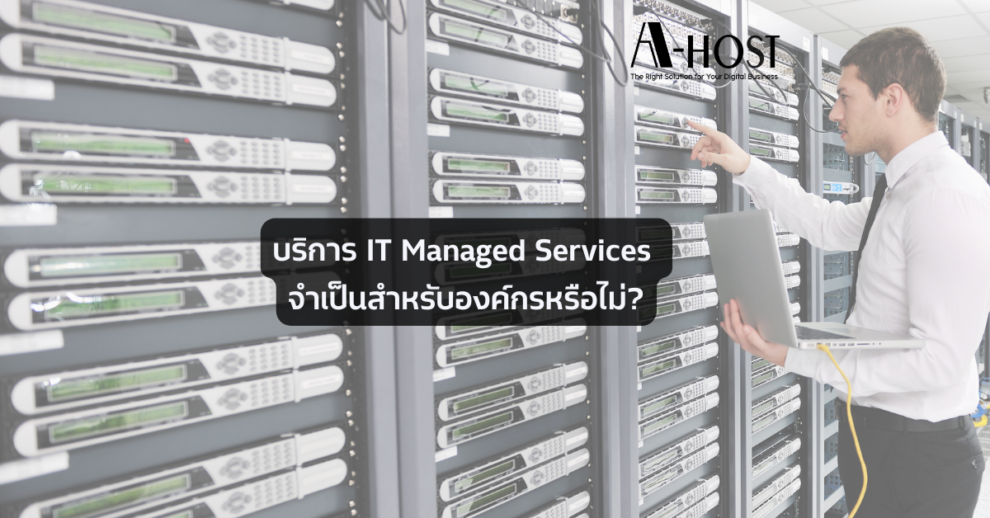 บริการ IT Managed Services จำเป็นสำหรับองค์กรหรือไม่
