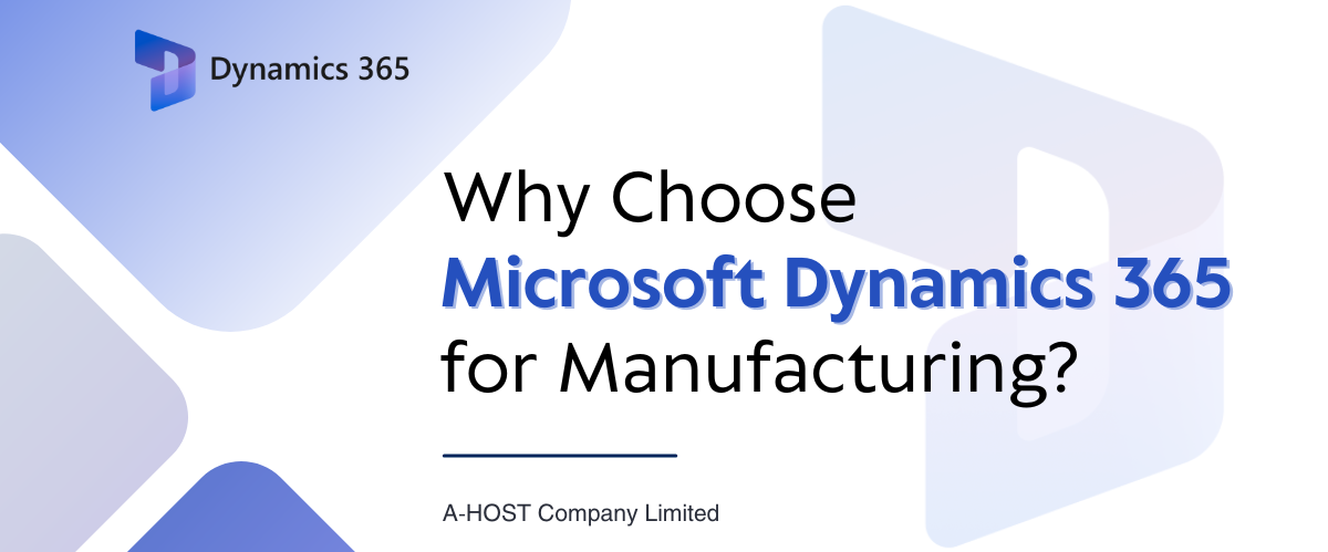 Why choose Microsoft Dynamics 365 for manufacturing businesses by A-HOST