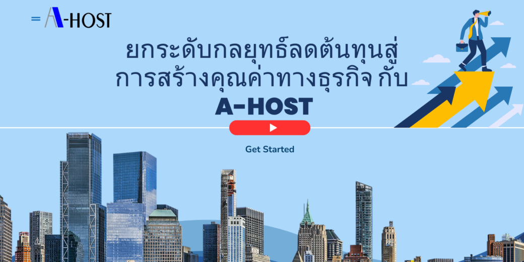 ยกระดับกลยุทธ์ลดต้นทุนสู่การสร้างคุณค่าทางธุรกิจ กับ A-HOST