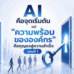 AI คือจุดเริ่มต้น แต่ความพร้อมขององค์กรคือกุญแจสู่ความสำเร็จ